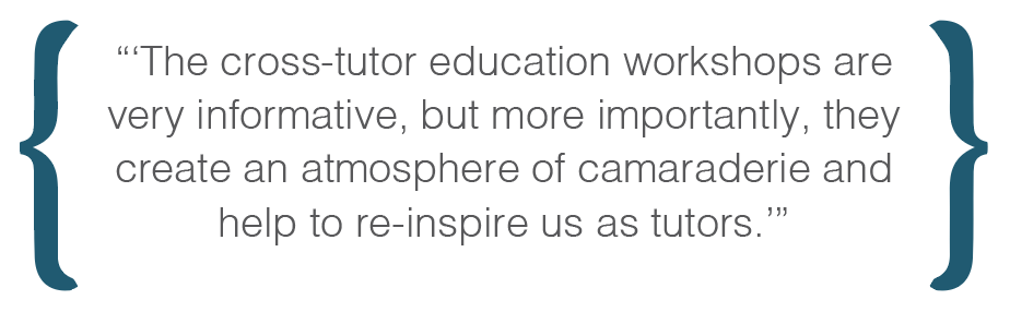 Text box: 'The cross-tutor education workshops are very informative, but more importantly, they create an atmosphere of camaraderie and help to re-inspire us as tutors.'