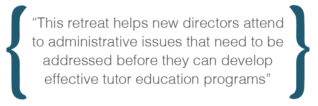 Text box: This retreat helps new directors attend to administrative issues that need to be addressed before they can develop effective tutor education programs