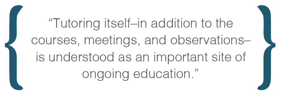 Text box: Tutoring itself�in addition to the courses, meetings, and observations�is understood as an important site of ongoing education.